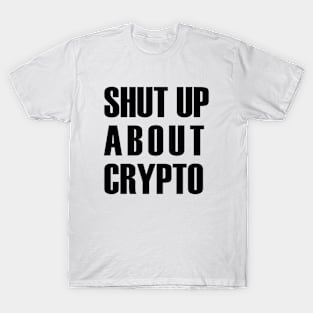 Shut Up About Crypto (black text) T-Shirt